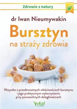 Bursztyn na straży zdrowia. Wszystko o prozdrowotnych właściwościach bursztynu i jego praktycznym ...